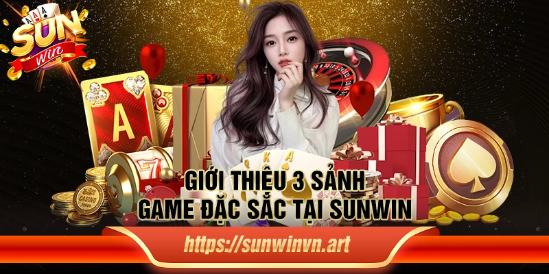 Giới thiệu 3 sảnh game đặc sắc tại Sunwin