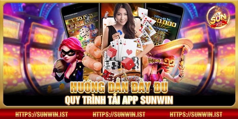 Hướng dẫn đầy đủ quy trình tải app Sunwin