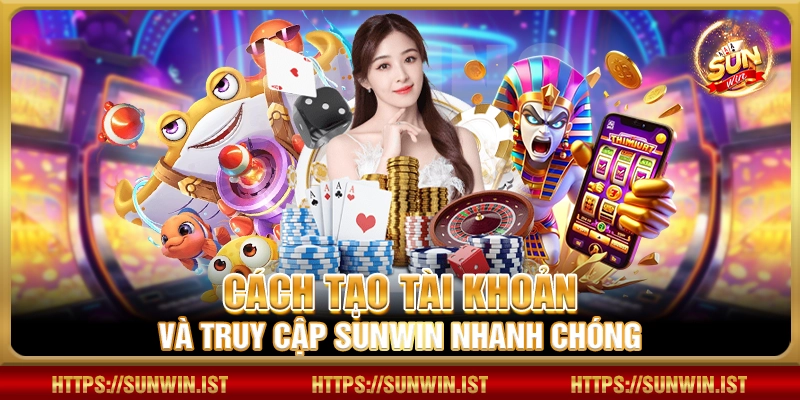 Cách tạo tài khoản và truy cập Sunwin nhanh chóng